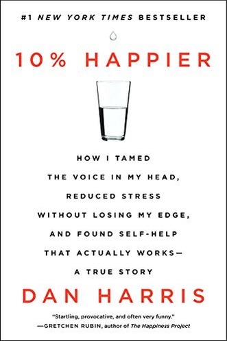 10% Happier: How I Tamed the Voice in My Head, Reduced Stress Without Losing My Edge, and Found Self-Help That Actually Works cover