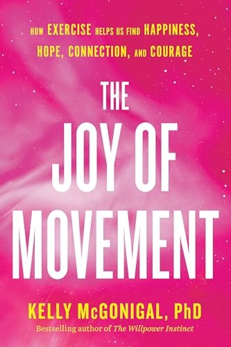 The Joy of Movement: How Exercise Helps Us Find Happiness, Hope, Connection, and Courage cover
