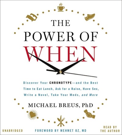 The Power of When: Discover Your Chronotype—and the Best Time to Eat Lunch, Ask for a Raise, Have Sex, Write a Novel, Take Your Meds, and More cover