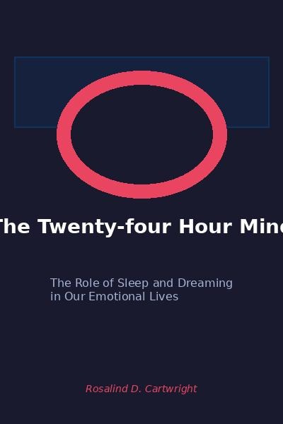 The Twenty-four Hour Mind: The Role of Sleep and Dreaming in Our Emotional Lives cover