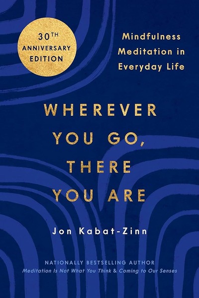 Wherever You Go, There You Are: Mindfulness Meditation in Everyday Life cover