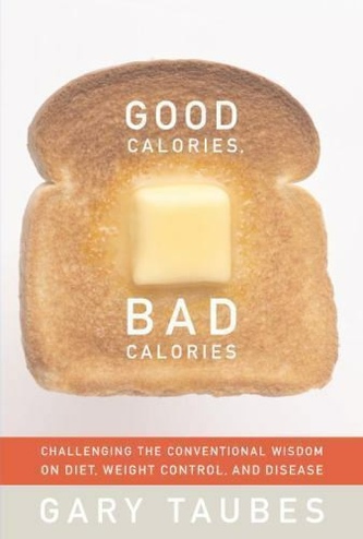 Good Calories, Bad Calories: Fats, Carbs, and the Controversial Science of Diet and Health book cover