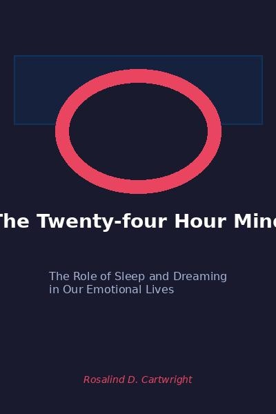 The Twenty-four Hour Mind: The Role of Sleep and Dreaming in Our Emotional Lives book cover